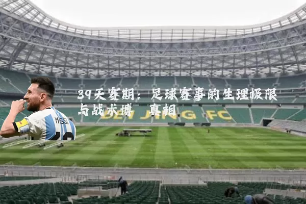 39天赛期:足球赛事的生理极限与战术博弈真相