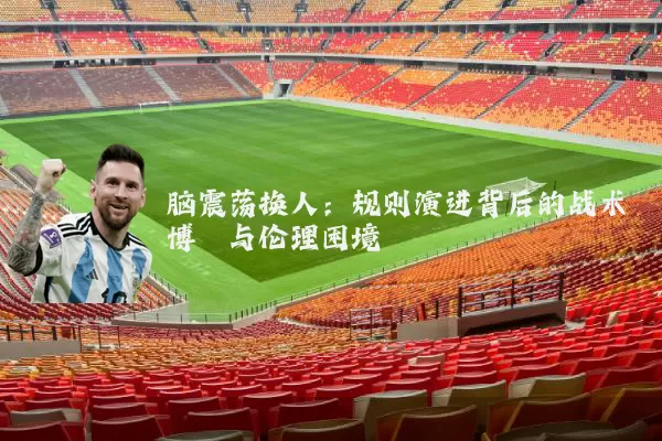 脑震荡换人：规则演进背后的战术博弈与伦理困境
